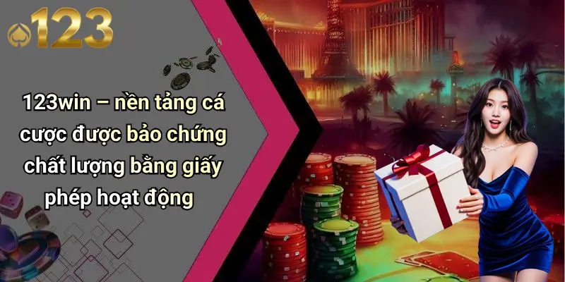 123win – nền tảng cá cược được bảo chứng chất lượng bằng giấy phép hoạt động