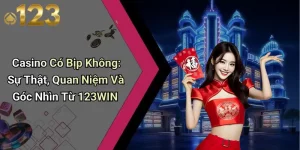 Casino Có Bịp Không: Sự Thật, Quan Niệm Và Góc Nhìn Từ 123WIN
