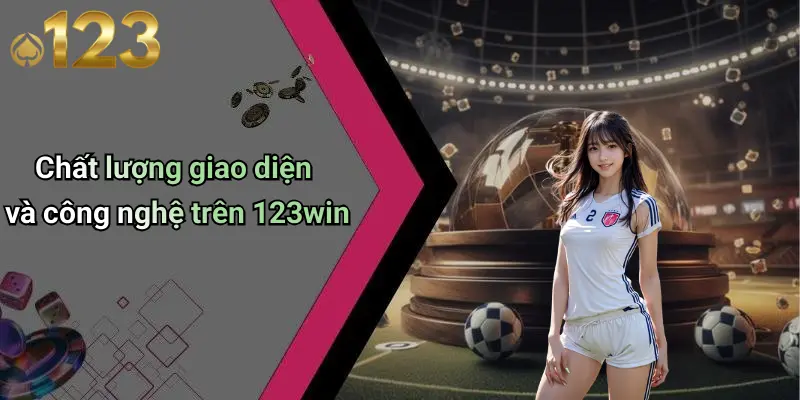 Chất lượng giao diện và công nghệ trên 123win