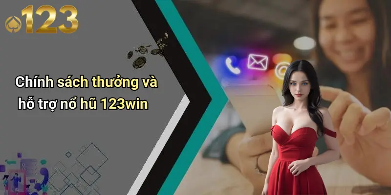 Chính sách thưởng và hỗ trợ nổ hũ 123win
