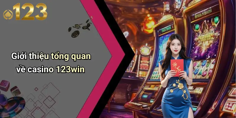 Giới thiệu tổng quan về casino 123win