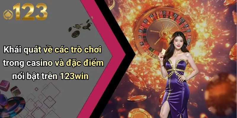 Các Trò Chơi Trong Casino: Không Gian Giải Trí Đỉnh Cao 1 Khái quát về các trò chơi trong casino và đặc điểm nổi bật trên 123win