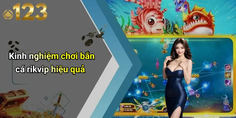 Kinh nghiệm chơi bắn cá rikvip hiệu quả