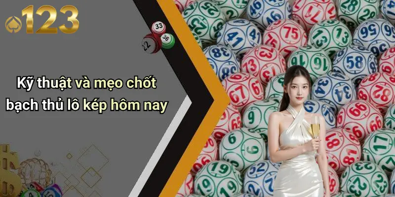 Kỹ thuật và mẹo chốt bạch thủ lô kép hôm nay