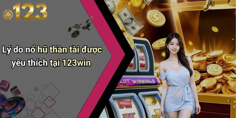 Lý do nổ hũ thần tài được yêu thích tại 123win