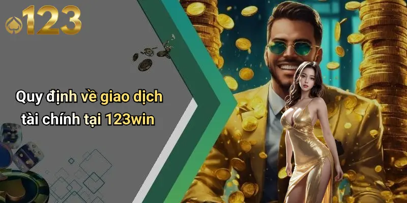 Quy định về giao dịch tài chính tại 123win