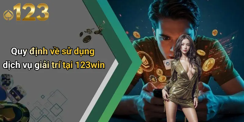 Quy định về sử dụng dịch vụ giải trí tại 123win
