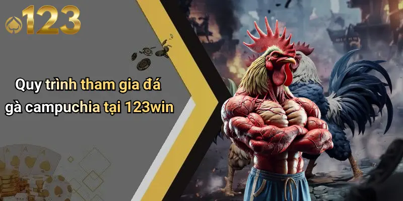Quy trình tham gia đá gà campuchia tại 123win