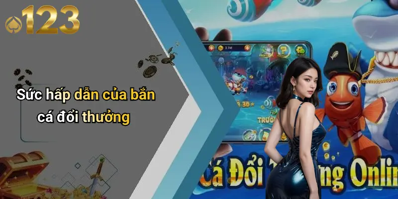 Sức hấp dẫn của bắn cá đổi thưởng